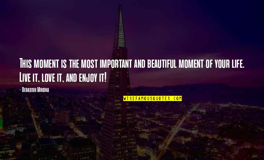 Beautiful And Inspirational Love Quotes By Debasish Mridha: This moment is the most important and beautiful