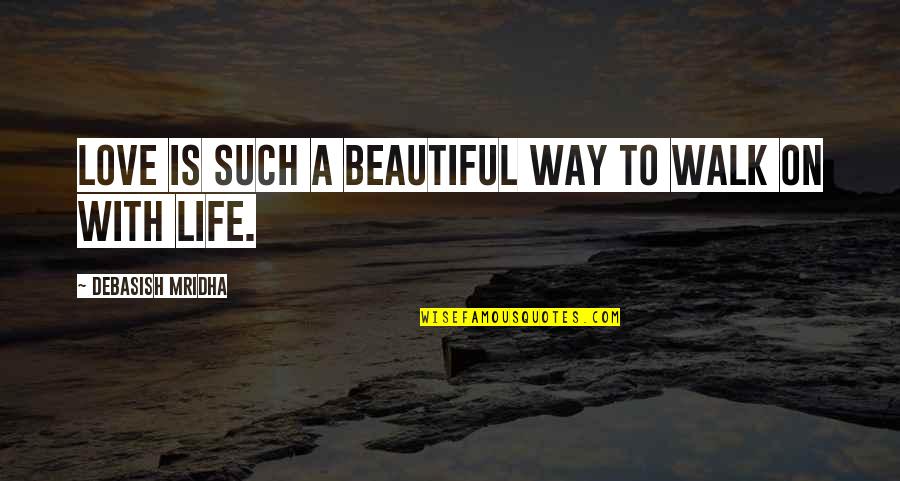 Beautiful And Inspirational Love Quotes By Debasish Mridha: Love is such a beautiful way to walk