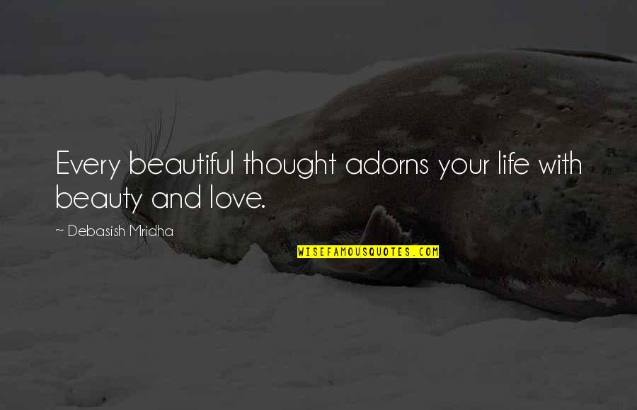 Beautiful And Inspirational Love Quotes By Debasish Mridha: Every beautiful thought adorns your life with beauty