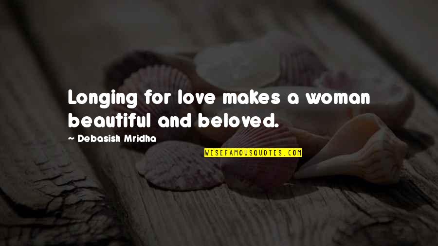 Beautiful And Inspirational Love Quotes By Debasish Mridha: Longing for love makes a woman beautiful and