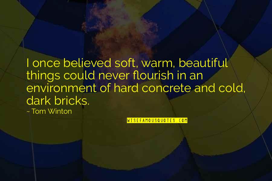 Beautiful And Inspirational Love Quotes By Tom Winton: I once believed soft, warm, beautiful things could