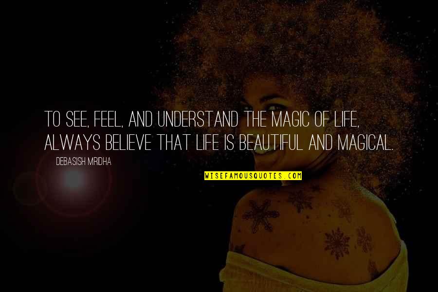 Beautiful And Inspirational Quotes By Debasish Mridha: To see, feel, and understand the magic of