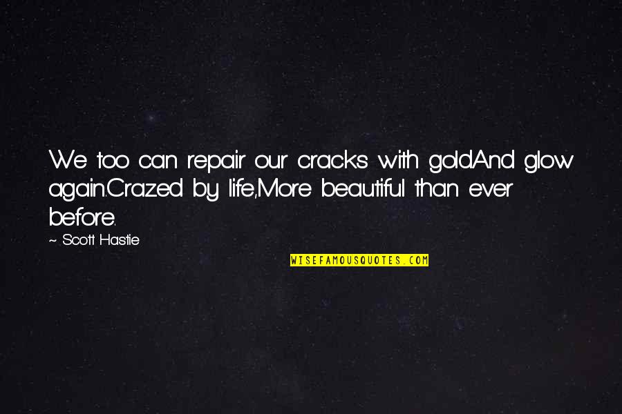 Beautiful And Inspirational Quotes By Scott Hastie: We too can repair our cracks with goldAnd