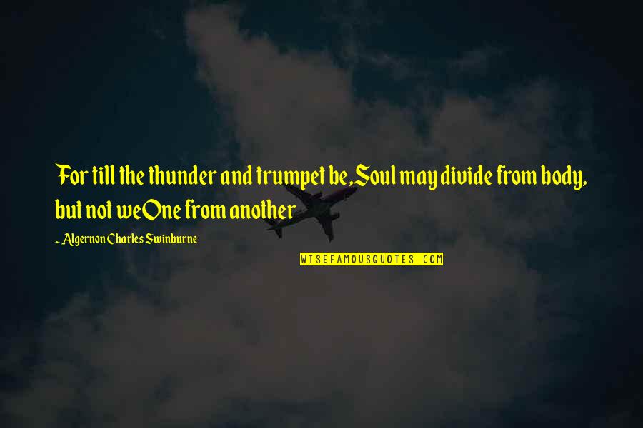 Beautiful And Meaning Quotes By Algernon Charles Swinburne: For till the thunder and trumpet be,Soul may