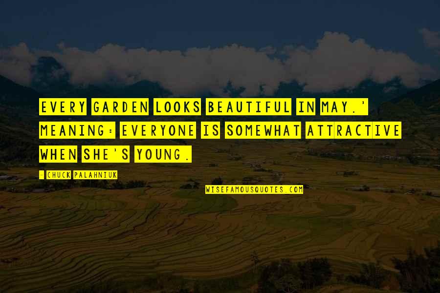 Beautiful And Meaning Quotes By Chuck Palahniuk: Every garden looks beautiful in May.' Meaning: Everyone