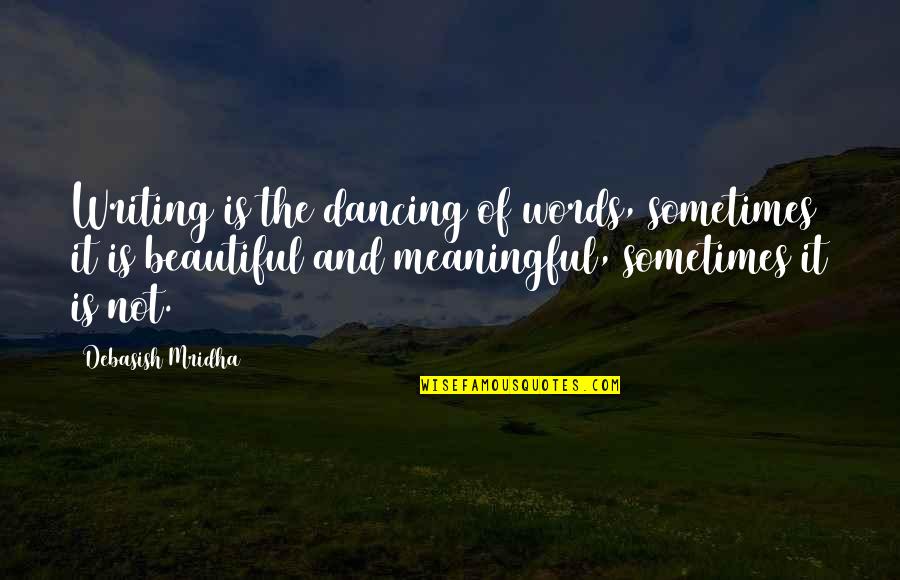 Beautiful And Meaningful Quotes By Debasish Mridha: Writing is the dancing of words, sometimes it
