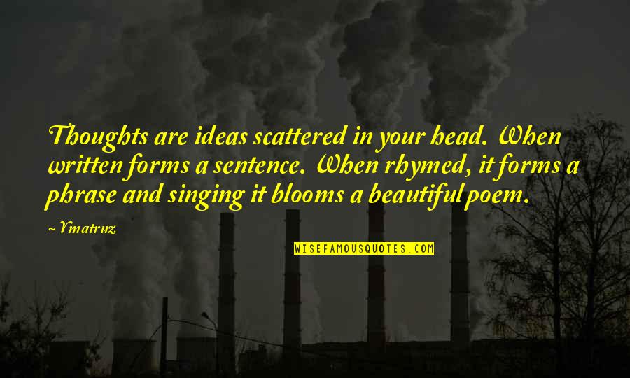 Beautiful And Motivational Quotes By Ymatruz: Thoughts are ideas scattered in your head. When Beautiful And Motivational Quotes By Ymatruz: Thoughts are ideas scattered in your head. When