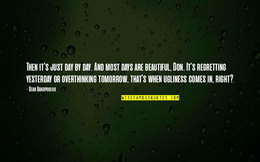 Beautiful And Quotes By Dean Bakopoulos: Then it's just day by day. And most Beautiful And Quotes By Dean Bakopoulos: Then it's just day by day. And most