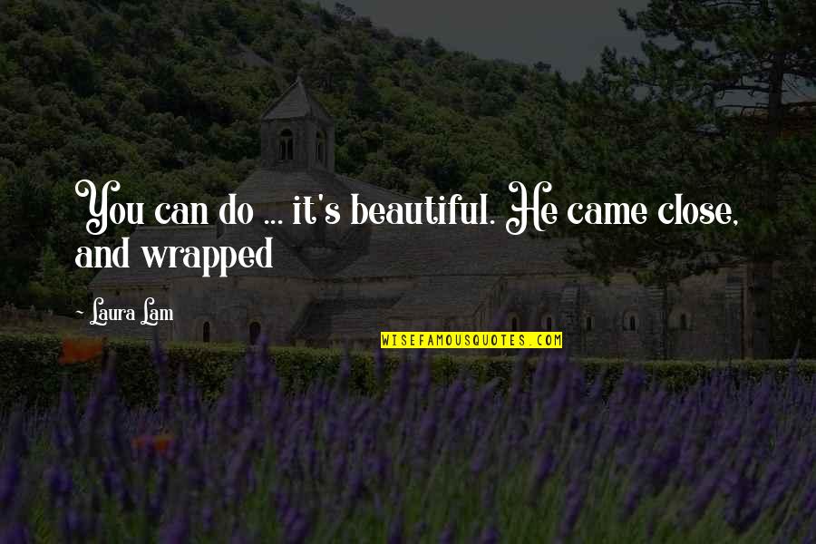 Beautiful And Quotes By Laura Lam: You can do ... it's beautiful. He came
