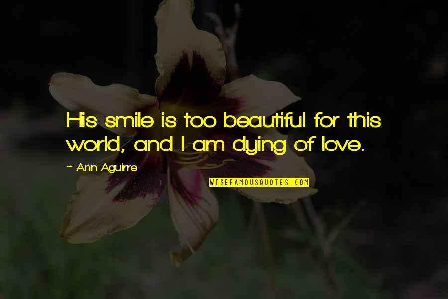 Beautiful And Romantic Quotes By Ann Aguirre: His smile is too beautiful for this world,