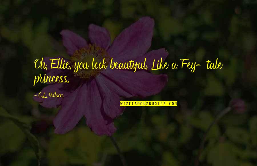 Beautiful And Romantic Quotes By C.L. Wilson: Oh, Ellie, you look beautiful. Like a Fey-tale