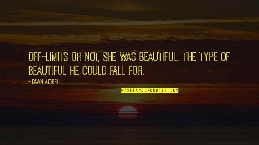 Beautiful And Romantic Quotes By Dawn Altieri: Off-limits or not, she was beautiful. The type