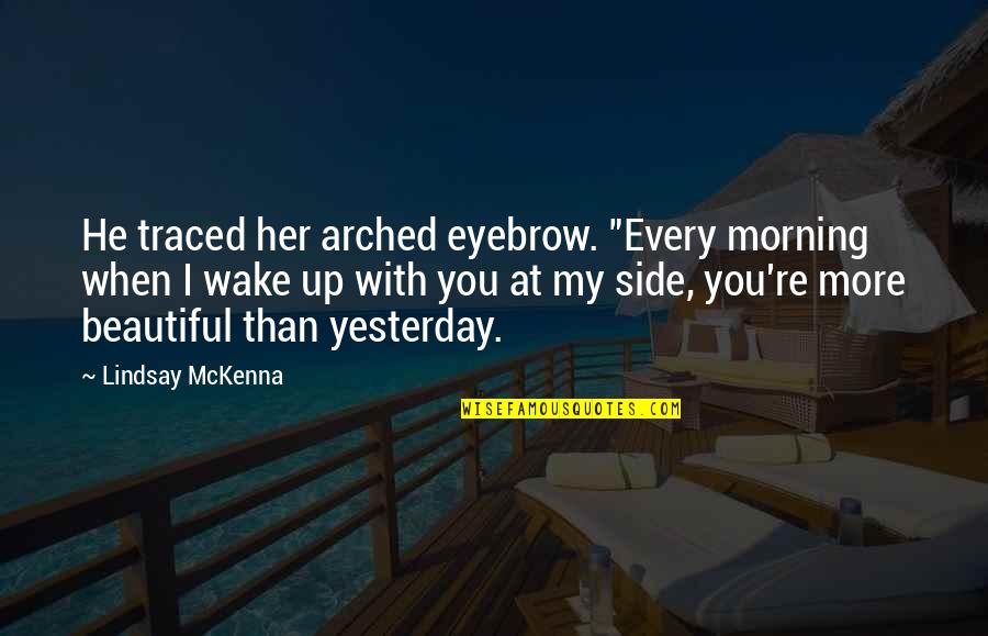 Beautiful And Romantic Quotes By Lindsay McKenna: He traced her arched eyebrow. "Every morning when