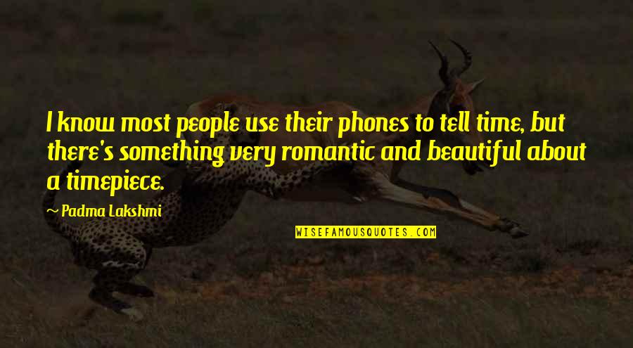 Beautiful And Romantic Quotes By Padma Lakshmi: I know most people use their phones to