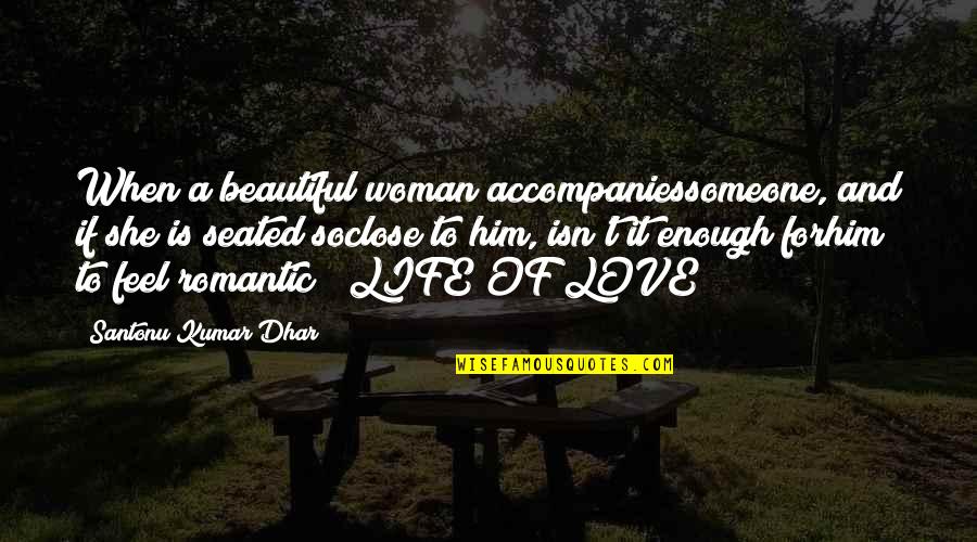 Beautiful And Romantic Quotes By Santonu Kumar Dhar: When a beautiful woman accompaniessomeone, and if she