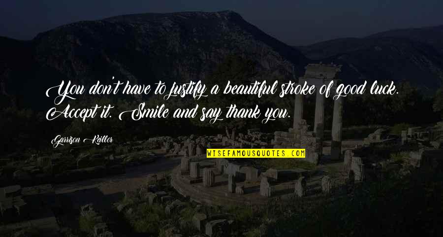 Beautiful And Smile Quotes By Garrison Keillor: You don't have to justify a beautiful stroke