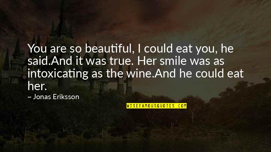 Beautiful And Smile Quotes By Jonas Eriksson: You are so beautiful, I could eat you,