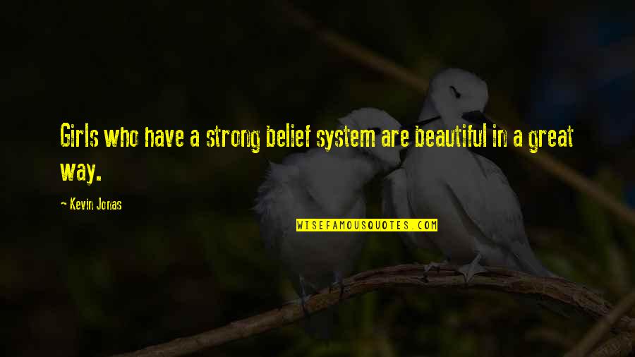 Beautiful And Strong Girl Quotes By Kevin Jonas: Girls who have a strong belief system are