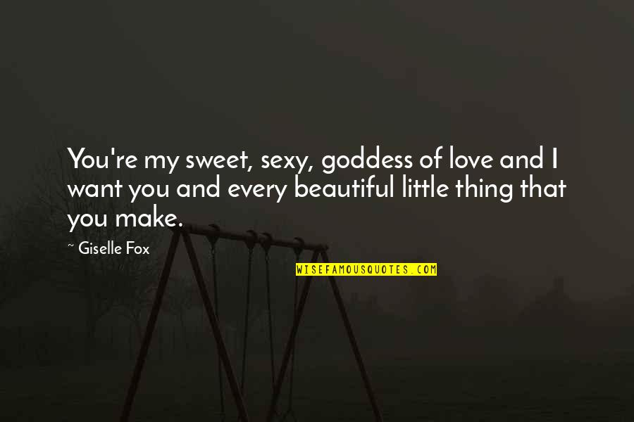 Beautiful And Sweet Love Quotes By Giselle Fox: You're my sweet, sexy, goddess of love and