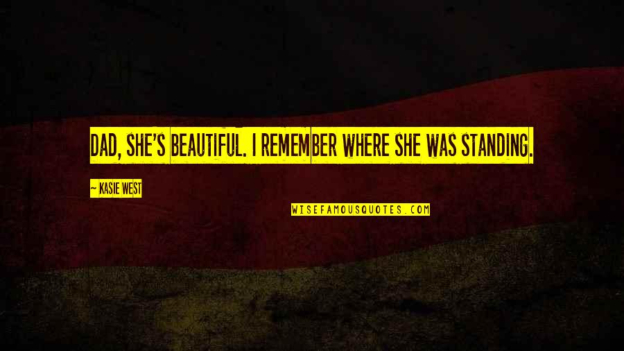 Beautiful And Sweet Love Quotes By Kasie West: Dad, she's beautiful. I remember where she was