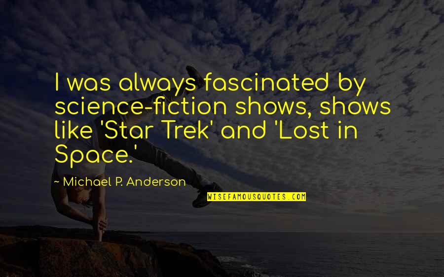 Beautiful And Sweet Love Quotes By Michael P. Anderson: I was always fascinated by science-fiction shows, shows