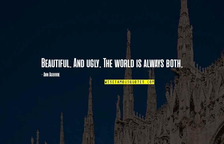 Beautiful And Ugly Quotes By Ann Aguirre: Beautiful. And ugly. The world is always both.