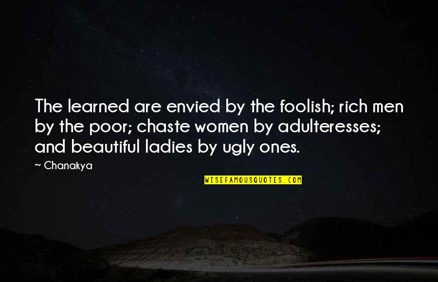 Beautiful And Ugly Quotes By Chanakya: The learned are envied by the foolish; rich