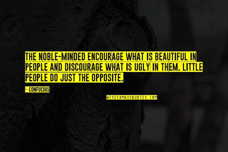Beautiful And Ugly Quotes By Confucius: The noble-minded encourage what is beautiful in people
