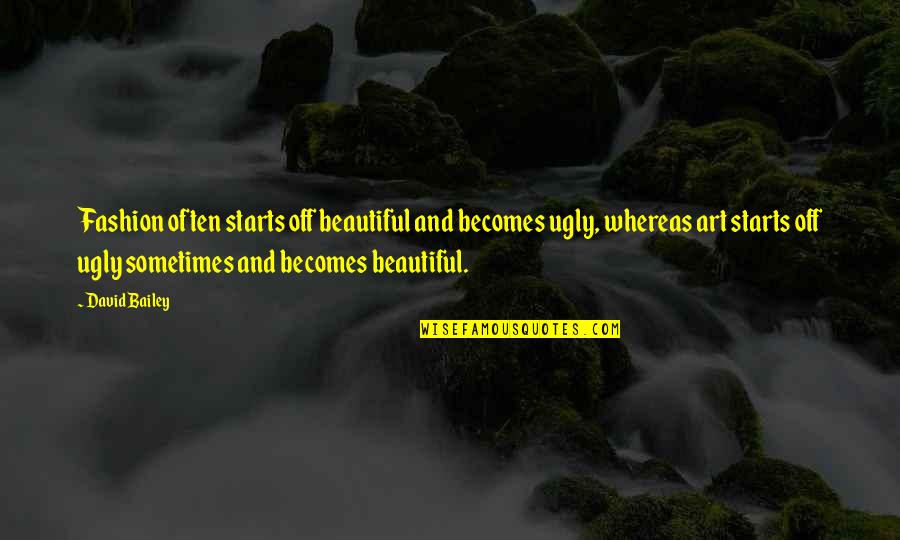 Beautiful And Ugly Quotes By David Bailey: Fashion often starts off beautiful and becomes ugly,