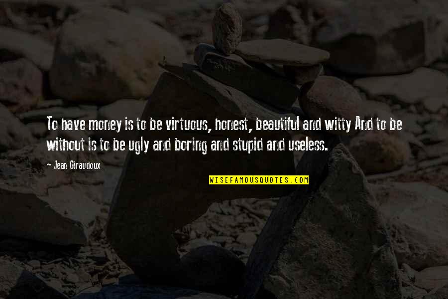 Beautiful And Ugly Quotes By Jean Giraudoux: To have money is to be virtuous, honest,