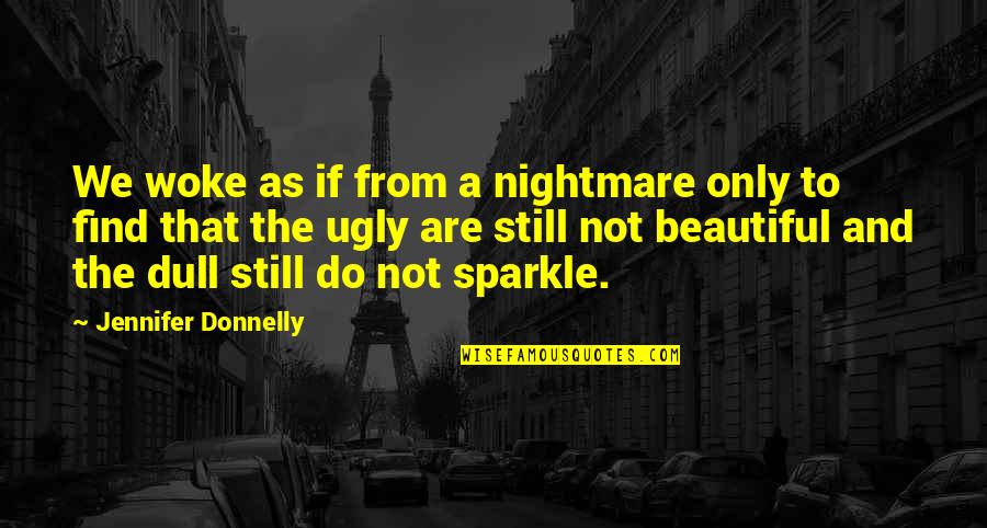 Beautiful And Ugly Quotes By Jennifer Donnelly: We woke as if from a nightmare only