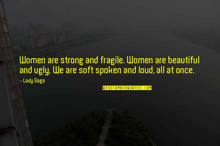 Beautiful And Ugly Quotes By Lady Gaga: Women are strong and fragile. Women are beautiful
