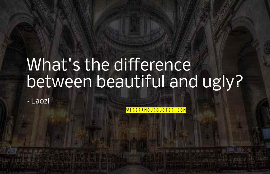 Beautiful And Ugly Quotes By Laozi: What's the difference between beautiful and ugly?