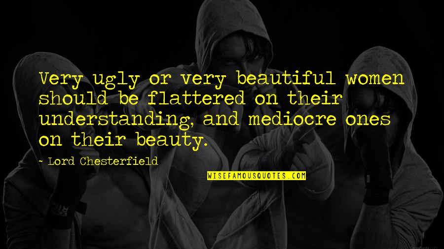 Beautiful And Ugly Quotes By Lord Chesterfield: Very ugly or very beautiful women should be