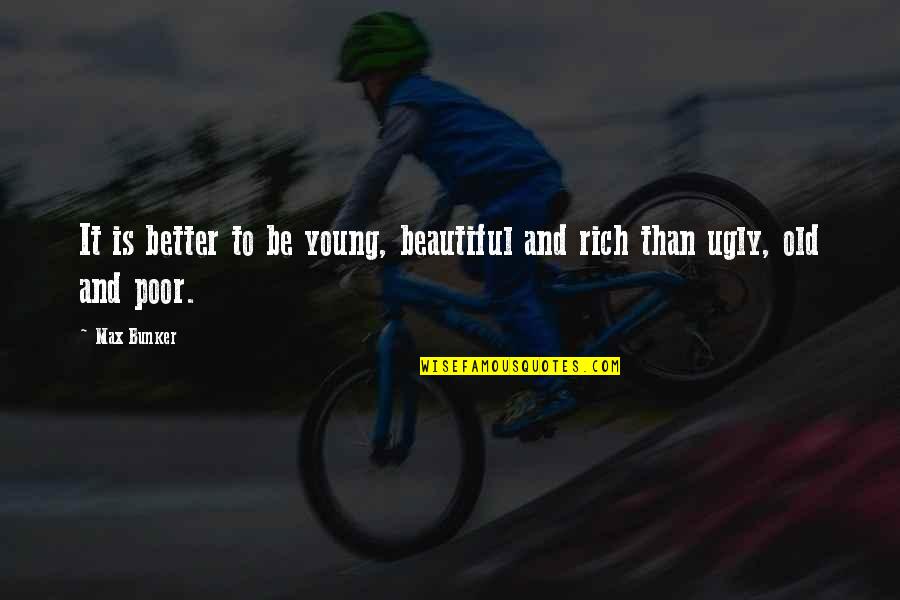 Beautiful And Ugly Quotes By Max Bunker: It is better to be young, beautiful and