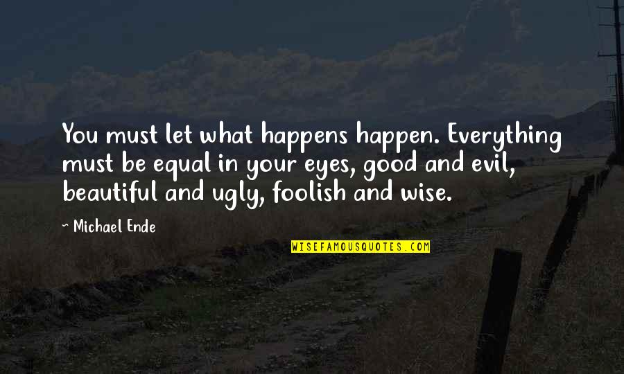 Beautiful And Ugly Quotes By Michael Ende: You must let what happens happen. Everything must
