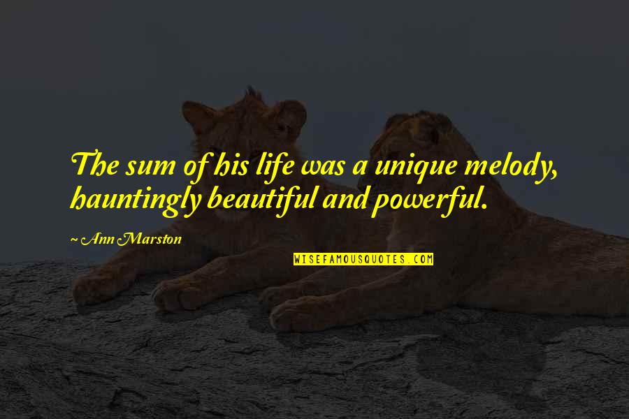Beautiful And Unique Quotes By Ann Marston: The sum of his life was a unique