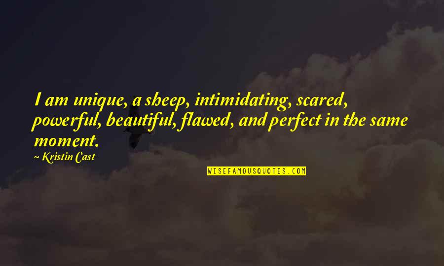 Beautiful And Unique Quotes By Kristin Cast: I am unique, a sheep, intimidating, scared, powerful, Beautiful And Unique Quotes By Kristin Cast: I am unique, a sheep, intimidating, scared, powerful,