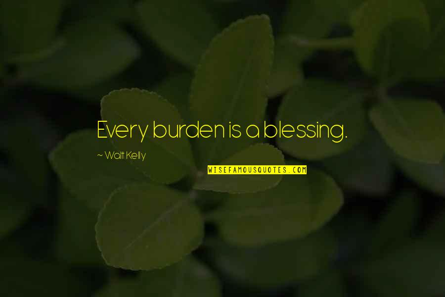 Beautiful Arabic Love Quotes By Walt Kelly: Every burden is a blessing.