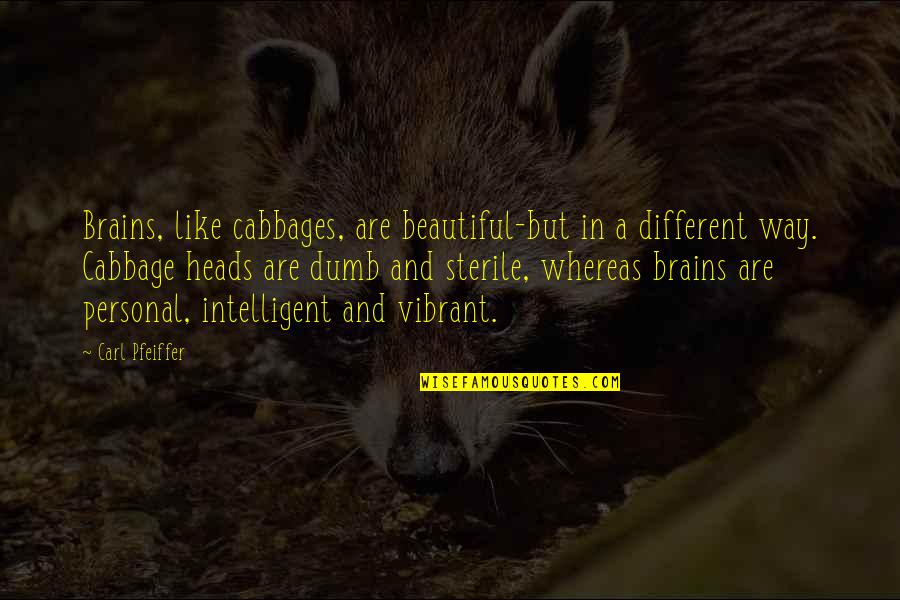Beautiful Are Quotes By Carl Pfeiffer: Brains, like cabbages, are beautiful-but in a different