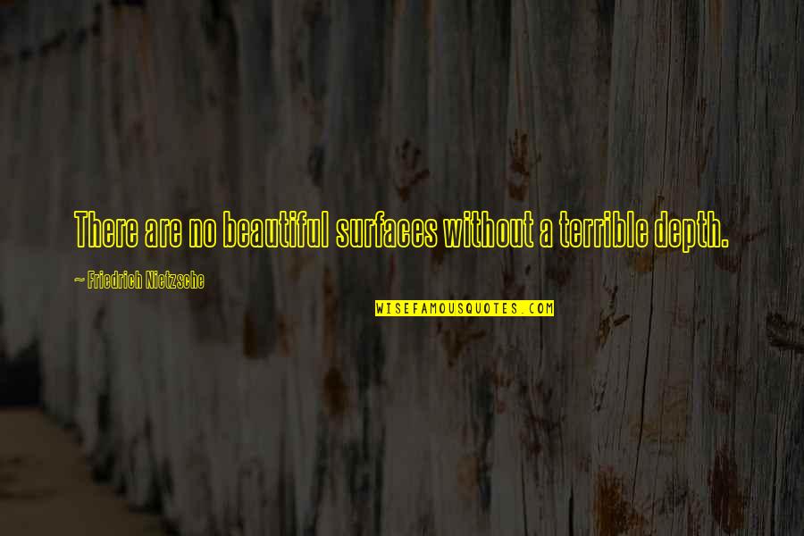 Beautiful Are Quotes By Friedrich Nietzsche: There are no beautiful surfaces without a terrible