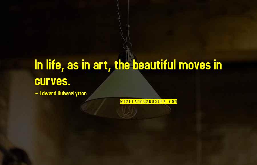 Beautiful Art Quotes By Edward Bulwer-Lytton: In life, as in art, the beautiful moves