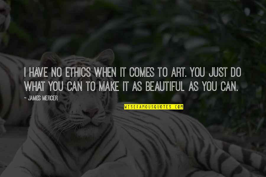 Beautiful Art Quotes By James Mercer: I have no ethics when it comes to
