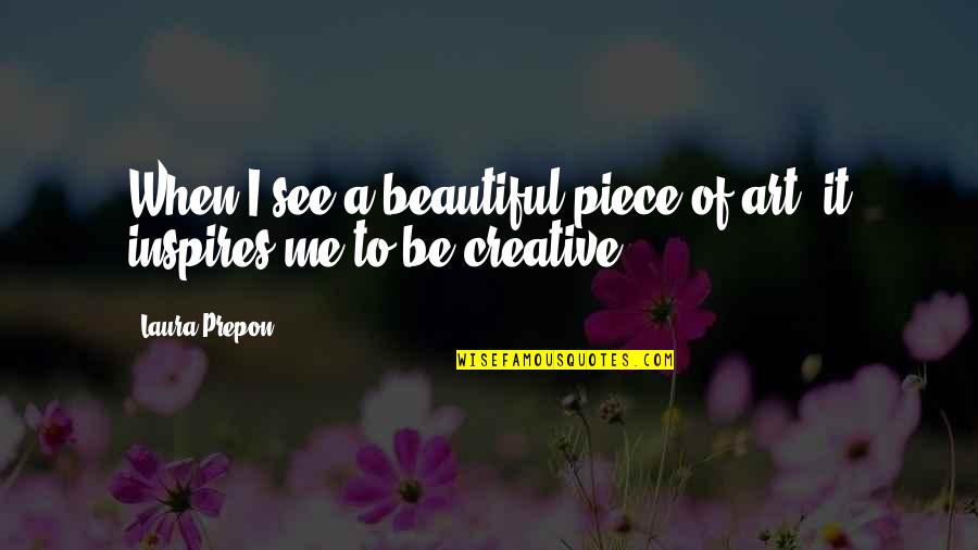 Beautiful Art Quotes By Laura Prepon: When I see a beautiful piece of art,