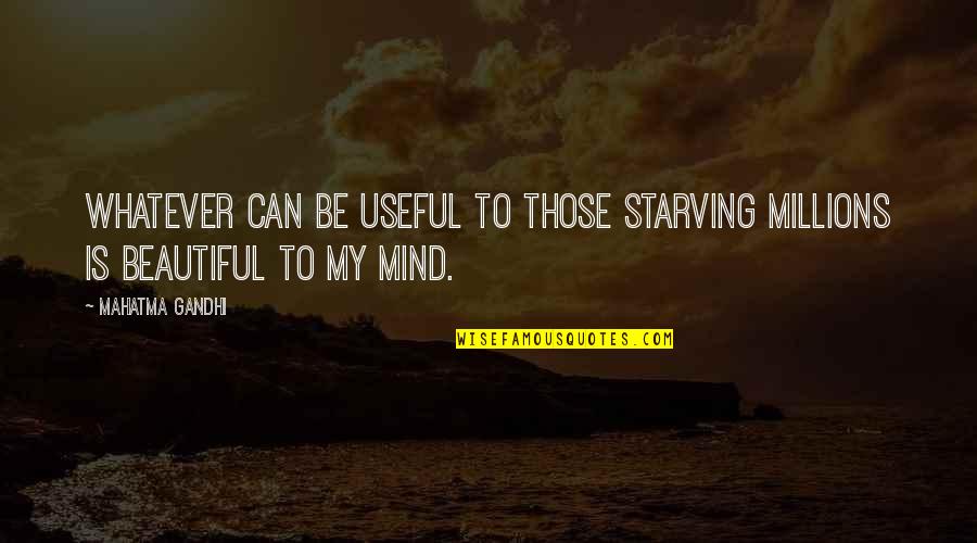 Beautiful Art Quotes By Mahatma Gandhi: Whatever can be useful to those starving millions