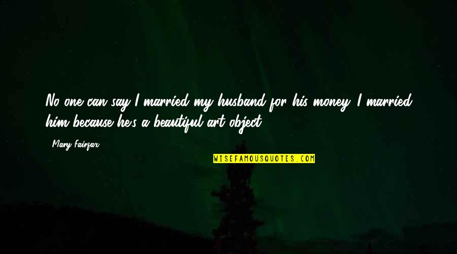 Beautiful Art Quotes By Mary Fairfax: No one can say I married my husband