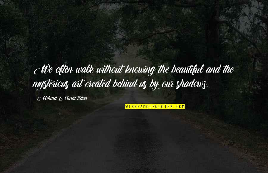 Beautiful Art Quotes By Mehmet Murat Ildan: We often walk without knowing the beautiful and