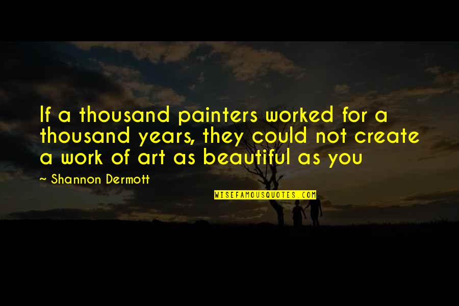 Beautiful Art Quotes By Shannon Dermott: If a thousand painters worked for a thousand