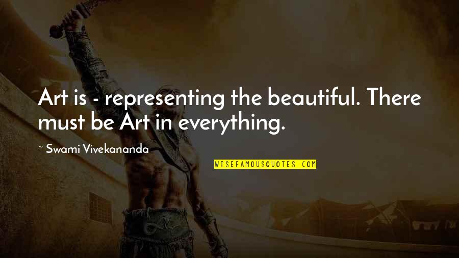 Beautiful Art Quotes By Swami Vivekananda: Art is - representing the beautiful. There must