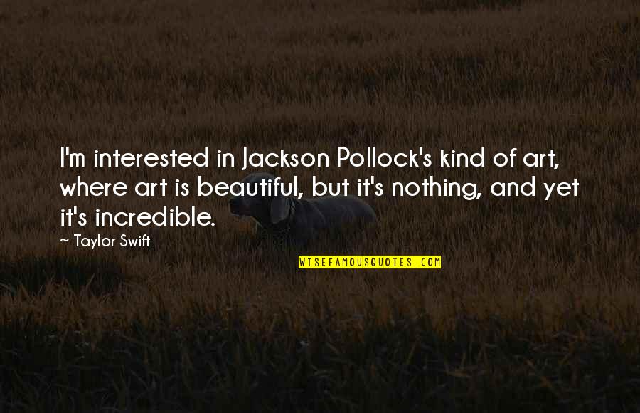 Beautiful Art Quotes By Taylor Swift: I'm interested in Jackson Pollock's kind of art,